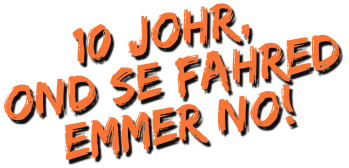 10 johr, ond se fahred emmer no!